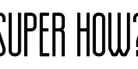 SUPER HOW?