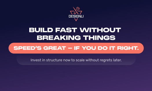 Designli graphic with the message "Build fast without breaking things. Speed's great — if you do it right." Subtext reads: "Invest in structure now to scale without regrets later."
