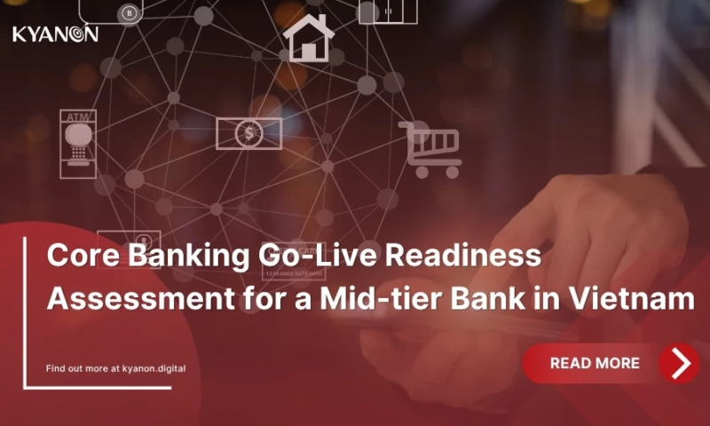 Kyanon Digital - Core Banking Go-Live Readiness Assessment for a Mid-tier Bank in Vietnam