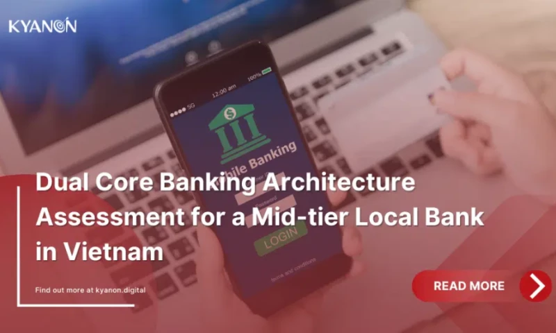 Kyanon Digital - Dual Core Banking Architecture Assessment for a Mid-tier Local Bank in Vietnam