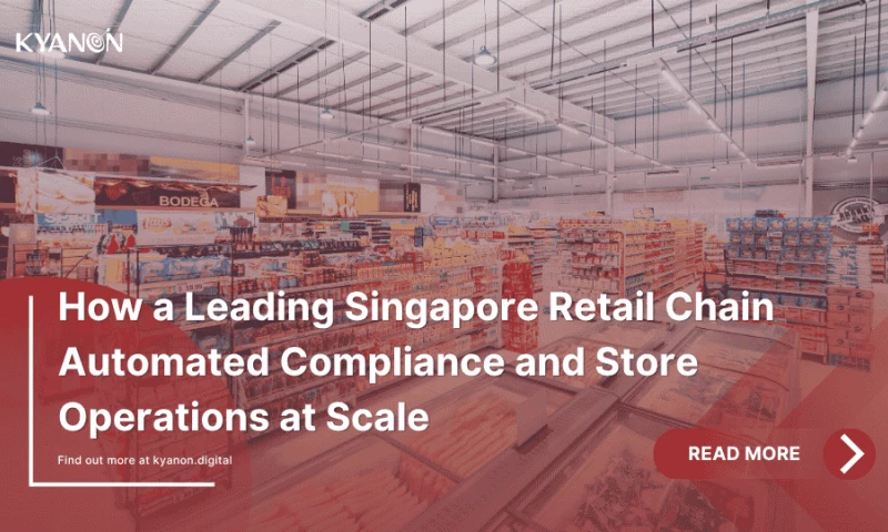 Kyanon Digital - How a Leading Singapore Retail Chain Automated Compliance and Store Operations at Scale