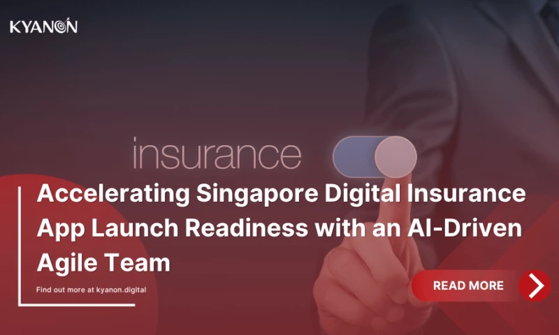 Kyanon Digital - Accelerating Singapore Digital Insurance App Launch Readiness with an AI-Driven Agile Team