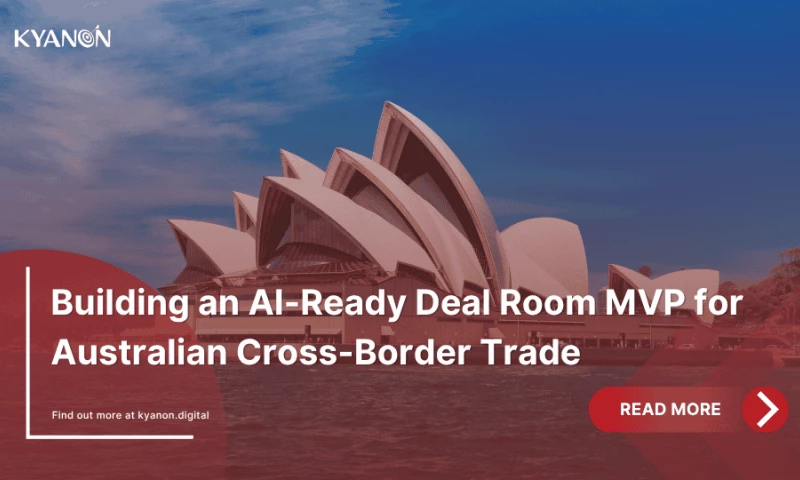 Kyanon Digital - Building an AI-Ready Deal Room MVP for Australian Cross-Border Trade