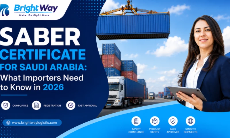 Bright Way Logistic Services UAE - SABER Certificate for Saudi Arabia: What Importers Need to Know in 2026