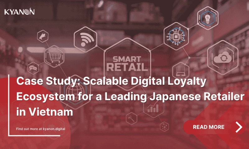 Kyanon Digital - Scalable Digital Loyalty Ecosystem for a Leading Japanese Retailer in Vietnam