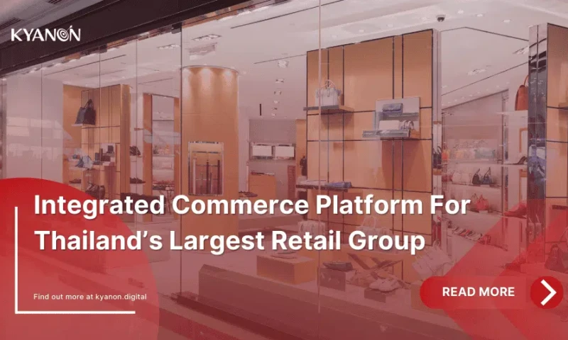 Kyanon Digital - Integrated Commerce Platform For Thailands Largest Retail Group
