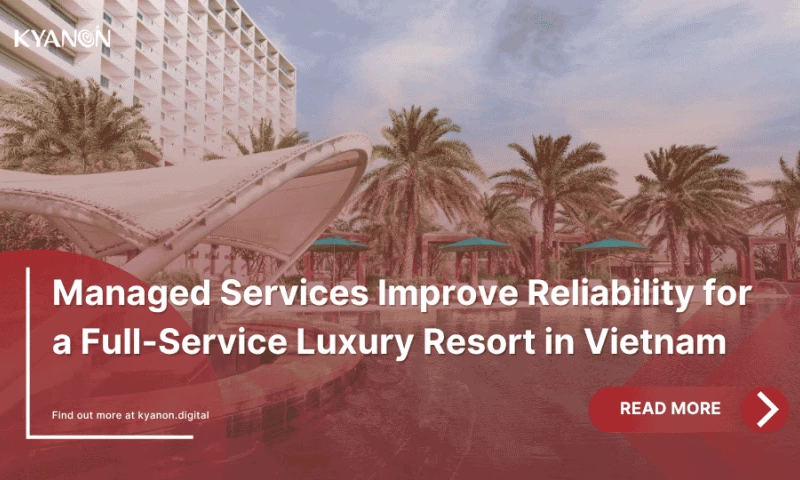 Kyanon Digital - Managed Services Improve Reliability for a Full-Service Luxury Resort in Vietnam