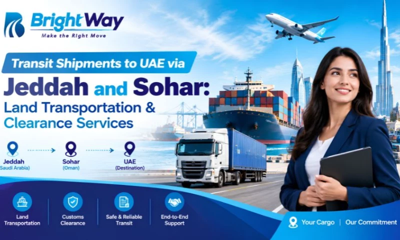 Bright Way Logistic Services UAE - Transit Shipments to UAE via Jeddah and Sohar: Land Transportation & Clearance Services