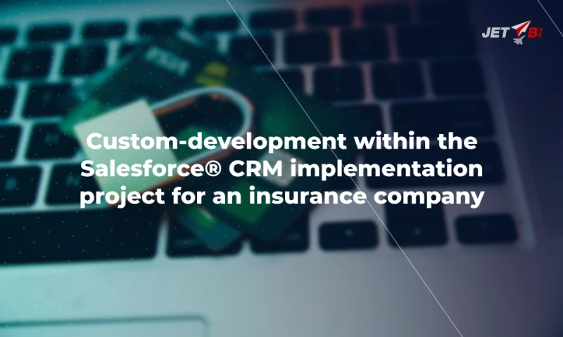 JET BI - Custom-development within the Salesforce CRM implementation project for an insurance company