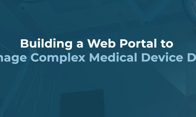 Building a Web Portal to Manage Complex Medical Device Data