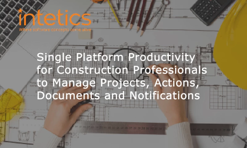 Intetics - Single Platform Productivity for Construction Professionals to Manage Projects, Actions, Documents and Notifications