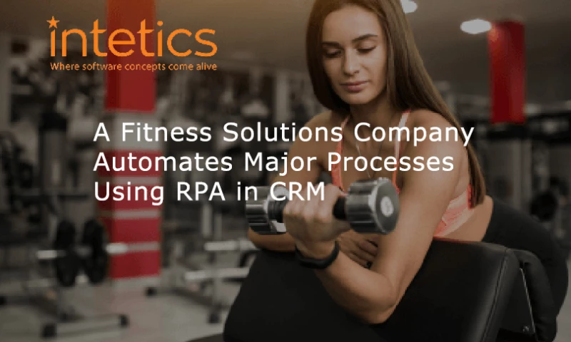 Intetics - A Fitness Solutions Company Automates Major Processes Using RPA in CRM