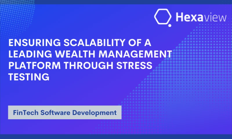 Hexaview Technologies - Ensuring Scalability Of A Leading Wealth Management Platform through Stress Testing