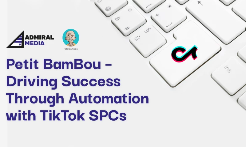 Admiral Media - Petit BamBou Driving Success Through Automation with TikTok SPCs