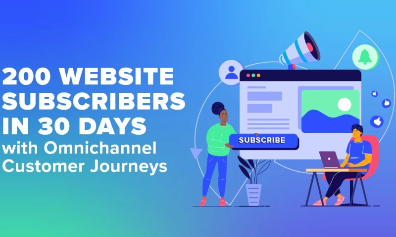 How to Get 200 Website Subscribers in 30 Days by Setting up Omnichannel Customer Journeys