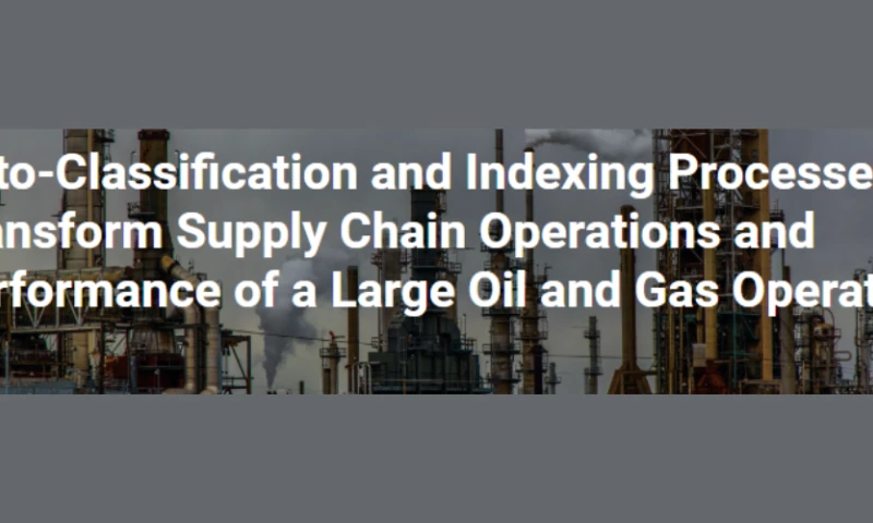 Auto-Classification and Indexing Processes Transform Supply Chain Operations and Performance of a Large Oil and Gas Operator