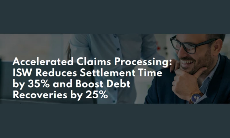 Accelerated Claims Processing: ISW Reduces Settlement Time by 35% and Boost Debt Recoveries by 25%