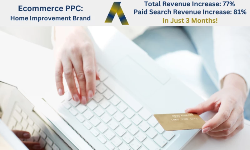 Ecommerce PPC: Home Improvement Brand - Paid Search Revenue Increase: 81%