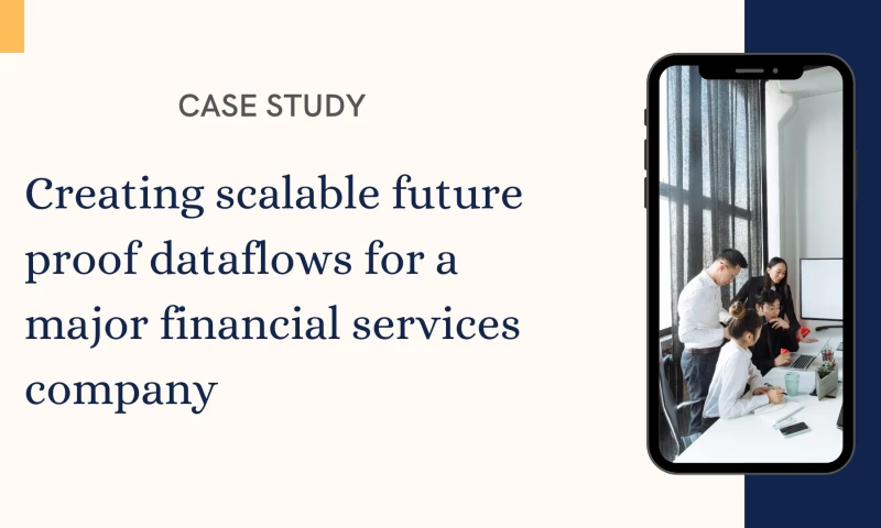 Creating scalable future proof dataflows for a major financial services company
