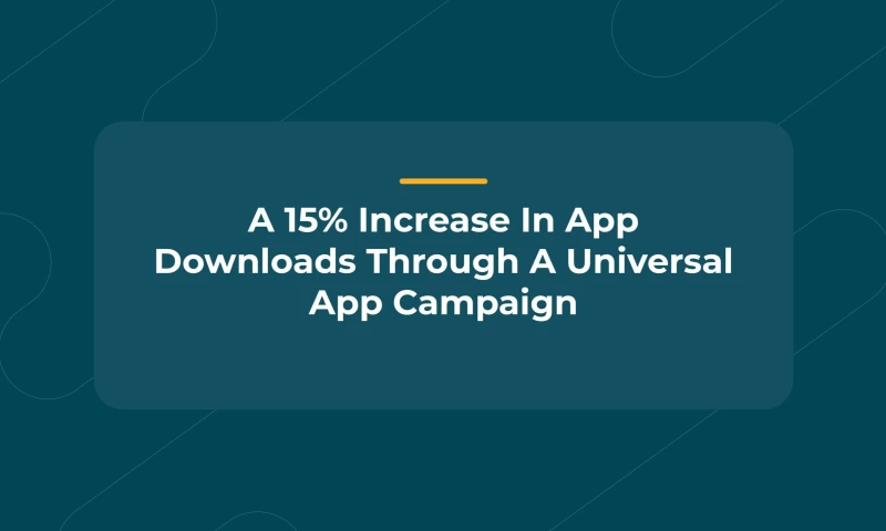 A 15% Increase In App Downloads Through A Universal App Campaign