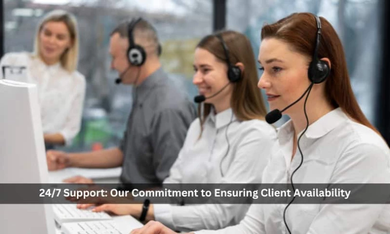 24/7 Support: Our Commitment to Ensuring Client Availability