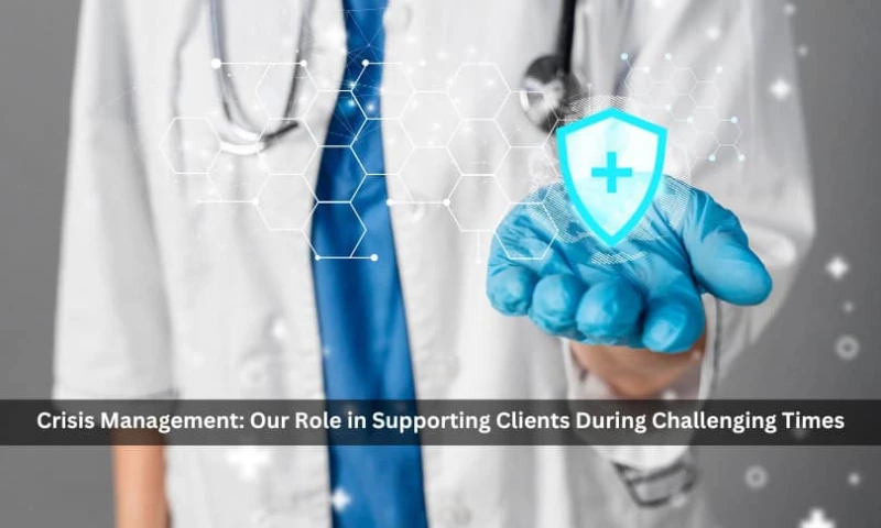 Crisis Management: Our Role in Supporting Clients During Challenging Times