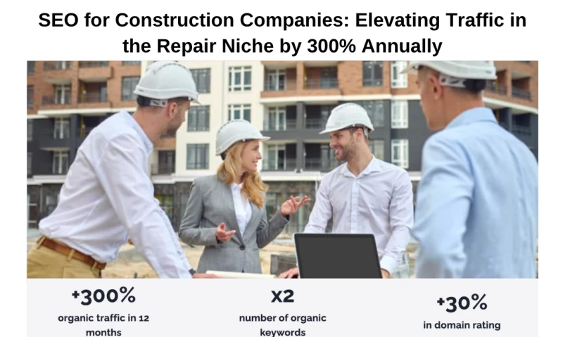 SEO for Construction Companies: Elevating Traffic in the Repair Niche by 300% Annually