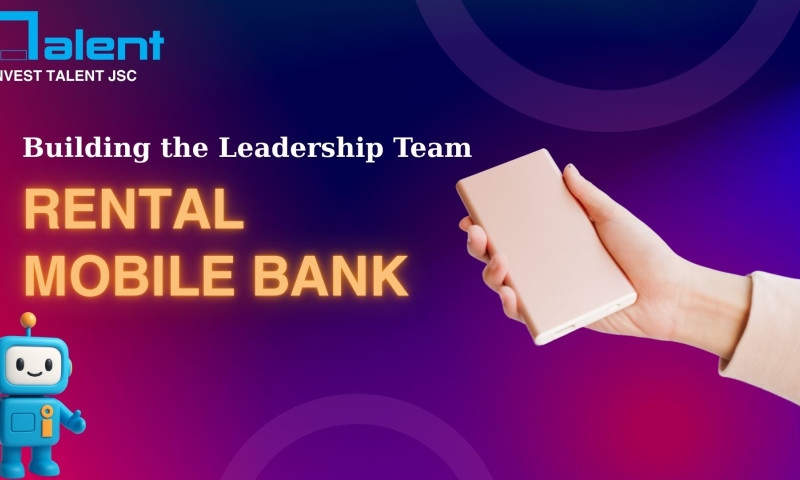 Invest Talent JSC - Building the Leadership Team for a Rental Mobile Bank Business