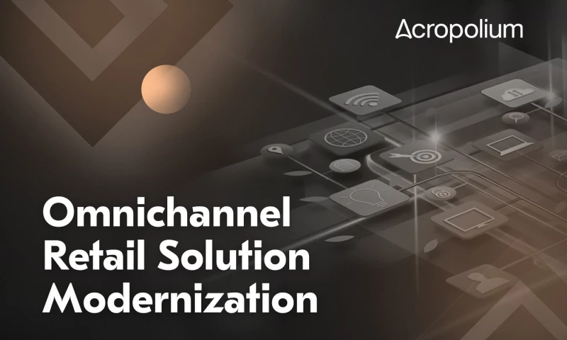 Acropolium - Omnichannel Retail Platform Modernization