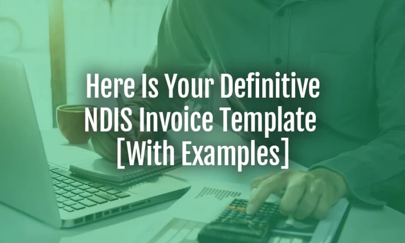 Here Is Your Definitive NDIS Invoice Template [With Examples]
