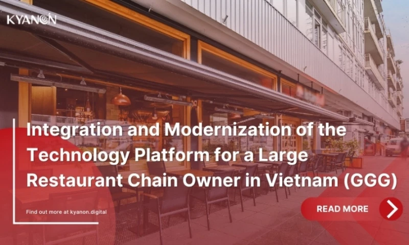 Kyanon Digital - Integration And Modernization Of the Technology Platform For A Large Restaurant Chain Owner in Vietnam (GGG)