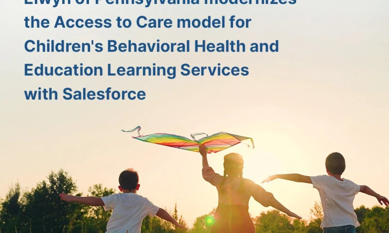 How Elwyn of Pennsylvania Transformed Access to Care for Childrens Behavioral Health and Education Learning Services with Salesforce