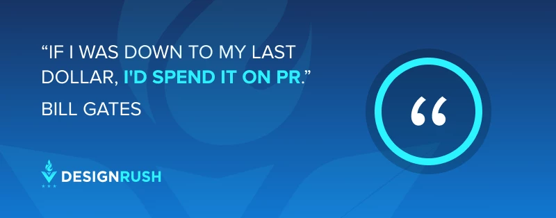 "If I was down to my last dollar, I'd spend it on PR" - Bill Gates